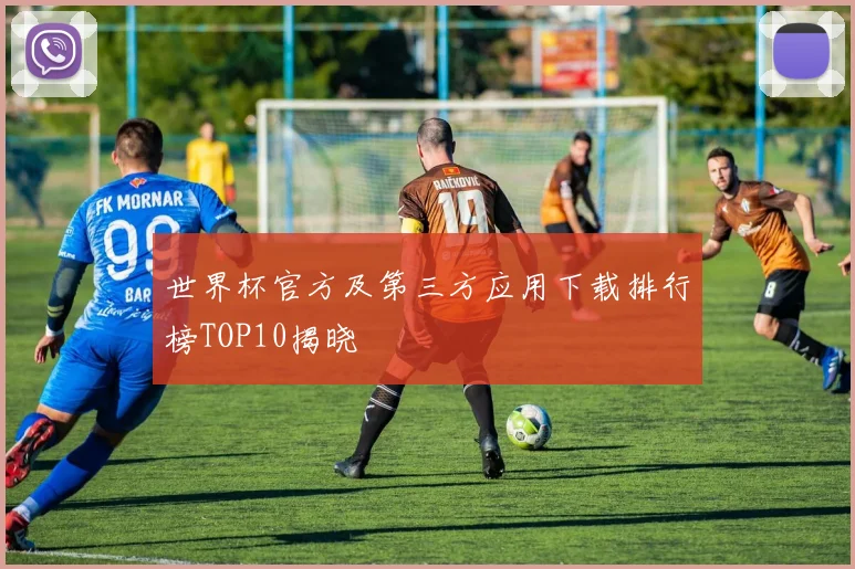 世界杯官方及第三方应用下载排行榜TOP10揭晓